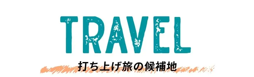 TRAVEL 打ち上げ旅の候補地